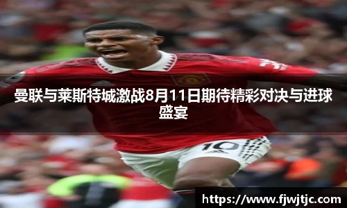 曼联与莱斯特城激战8月11日期待精彩对决与进球盛宴