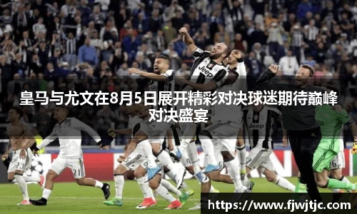 皇马与尤文在8月5日展开精彩对决球迷期待巅峰对决盛宴